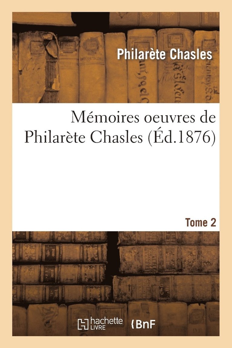 Mmoires: Oeuvres de Philarte Chasles. Tome 2 1