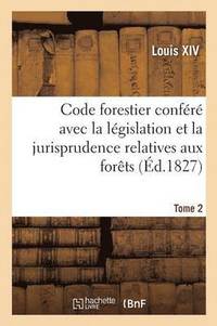 bokomslag Code Forestier Confr Avec La Lgislation Et La Jurisprudence Relatives Aux Forts. Tome 2