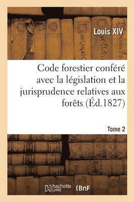 Louis XIV, LOUIS XIV, Louis Xiv - Code Forestier Conféré Avec La Législation Et La Jurisprudence Relatives Aux Forêts. Tome 2, Häftad