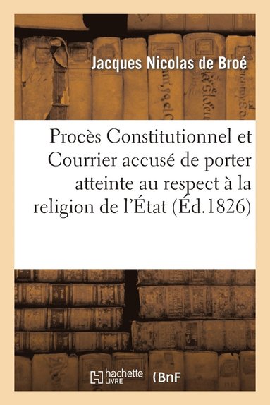 Jacques Nicolas de Broé, André-Marie-Jean-Jacques Dupin, Joseph Mérilhou - Procès du Constitutionnel et du Courrier tendance respect dû à la religion de l'État, Häftad