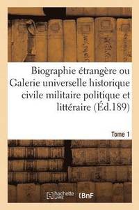 bokomslag Biographie trangre Ou Galerie Universelle Historique Civile Militaire Politique Et Littraire T01