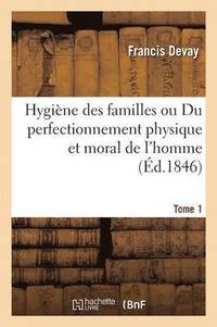 bokomslag Hygine Des Familles Ou Du Perfectionnement Physique Et Moral de l'Homme T01
