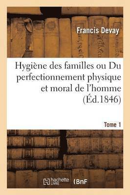 Hygine Des Familles Ou Du Perfectionnement Physique Et Moral de l'Homme T01 1