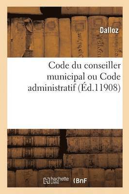 bokomslag Code Du Conseiller Municipal Ou Code Administratif