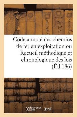 Code Annote Des Chemins de Fer En Exploitation Ou Recueil Methodique Et Chronologique Des Lois 1