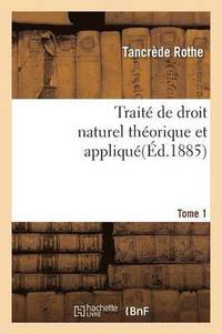 bokomslag Trait de Droit Naturel Thorique Et Appliqu Par Tancrde Rothe T01