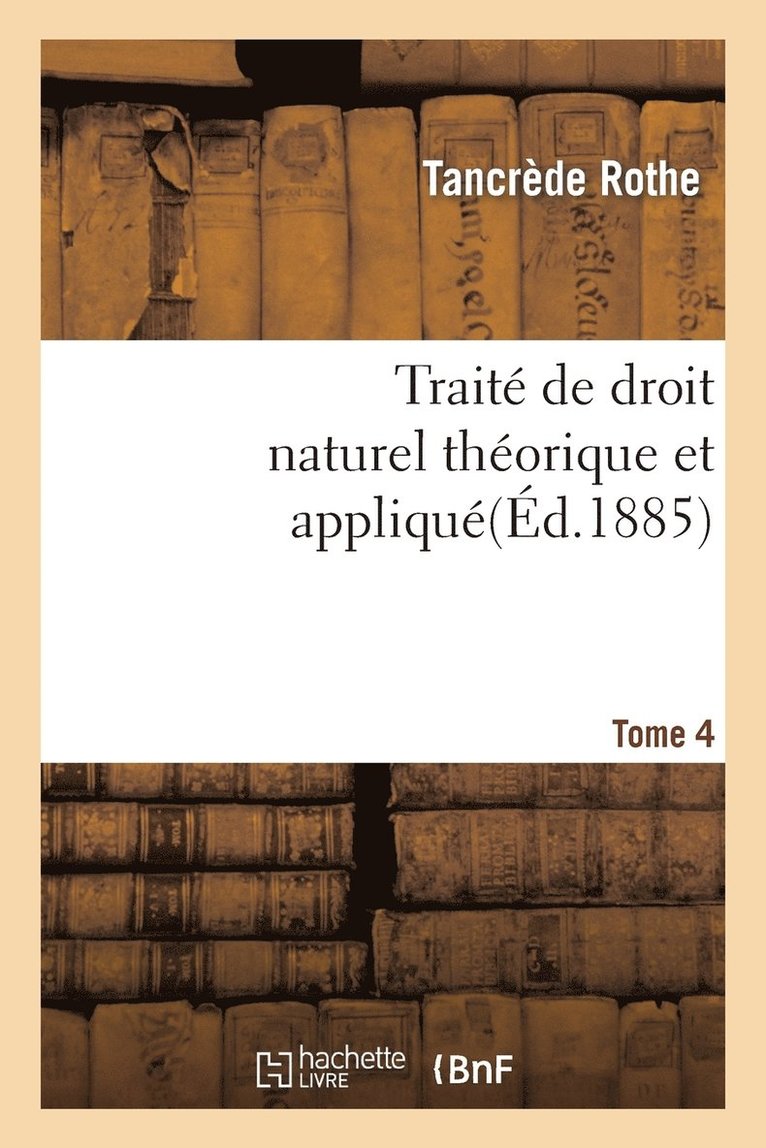 Traite de Droit Naturel Theorique Et Applique Par Tancrede Rothe T04 1