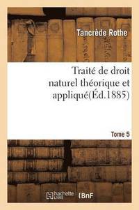 bokomslag Trait de Droit Naturel Thorique Et Appliqu Par Tancrde Rothe T05