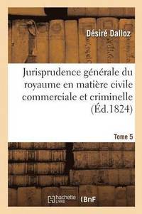 bokomslag Jurisprudence Gnrale Du Royaume En Matire Civile Commerciale Et Criminelle Tome 5