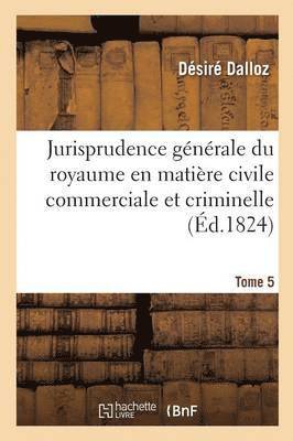 bokomslag Jurisprudence Gnrale Du Royaume En Matire Civile Commerciale Et Criminelle Tome 5