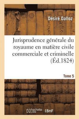 Jurisprudence Gnrale Du Royaume En Matire Civile Commerciale Et Criminelle Tome 5 1
