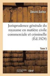 bokomslag Jurisprudence Gnrale Du Royaume En Matire Civile Commerciale Et Criminelle Tome 3