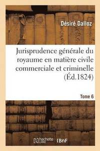 bokomslag Jurisprudence Gnrale Du Royaume En Matire Civile Commerciale Et Criminelle Tome 6