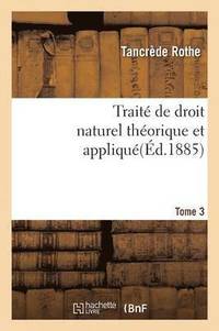 bokomslag Trait de Droit Naturel Thorique Et Appliqu Par Tancrde Rothe T03