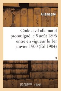 bokomslag Code Civil Allemand Promulgu Le 18 Aot 1896 Entr En Vigueur Le 1er Janvier 1900 T03