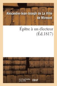 bokomslag Épître À Un Électeur . Par M. de ***