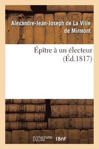 bokomslag Epitre A Un Electeur . Par M. de ***