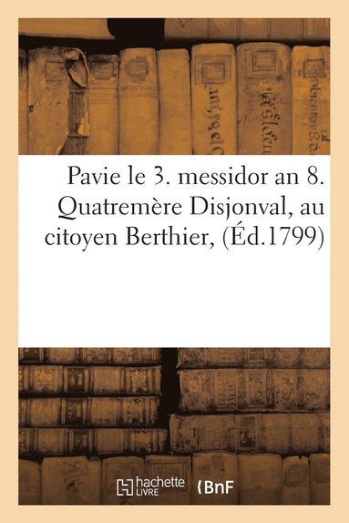 bokomslag Pavie Le 3. Messidor an 8. Quatremere Disjonval, Au Citoyen Berthier,