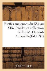 bokomslag Etoffes Anciennes Du Xve Au Xixe, Broderies Et Applications Collection de Feu M. Dupont-Auberville