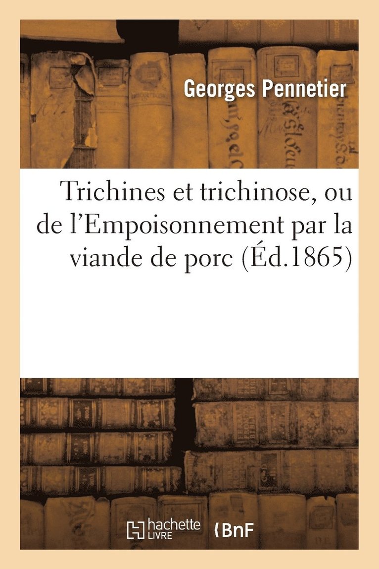 Trichines Et Trichinose, Ou de l'Empoisonnement Par La Viande de Porc 1