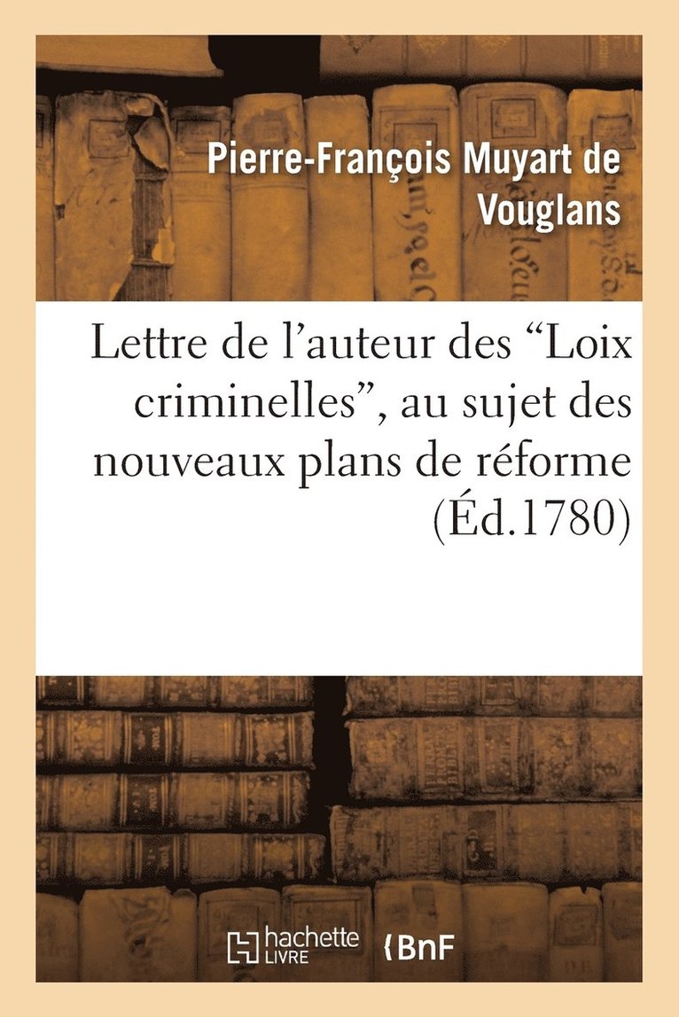 Lettre Auteur Des Loix Criminelles Au Sujet Des Nouveaux Plans de Rforme Proposs En Cette Matire 1