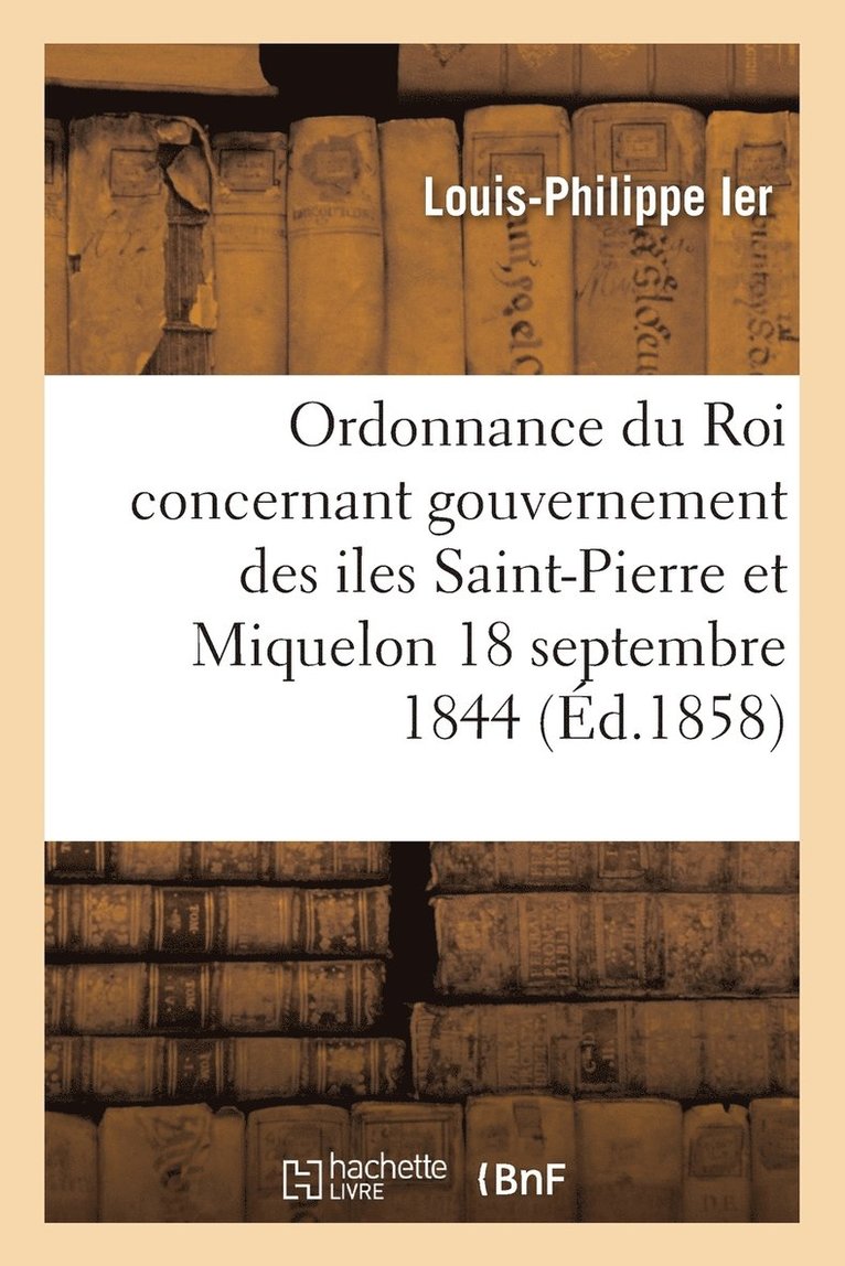 Ordonnance Du Roi Concernant Le Gouvernement Des Iles Saint-Pierre Et Miquelon 18 Septembre 1844 1