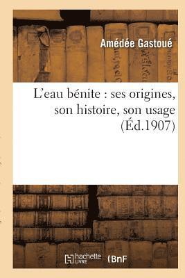 L'Eau Benite: Ses Origines, Son Histoire, Son Usage 1