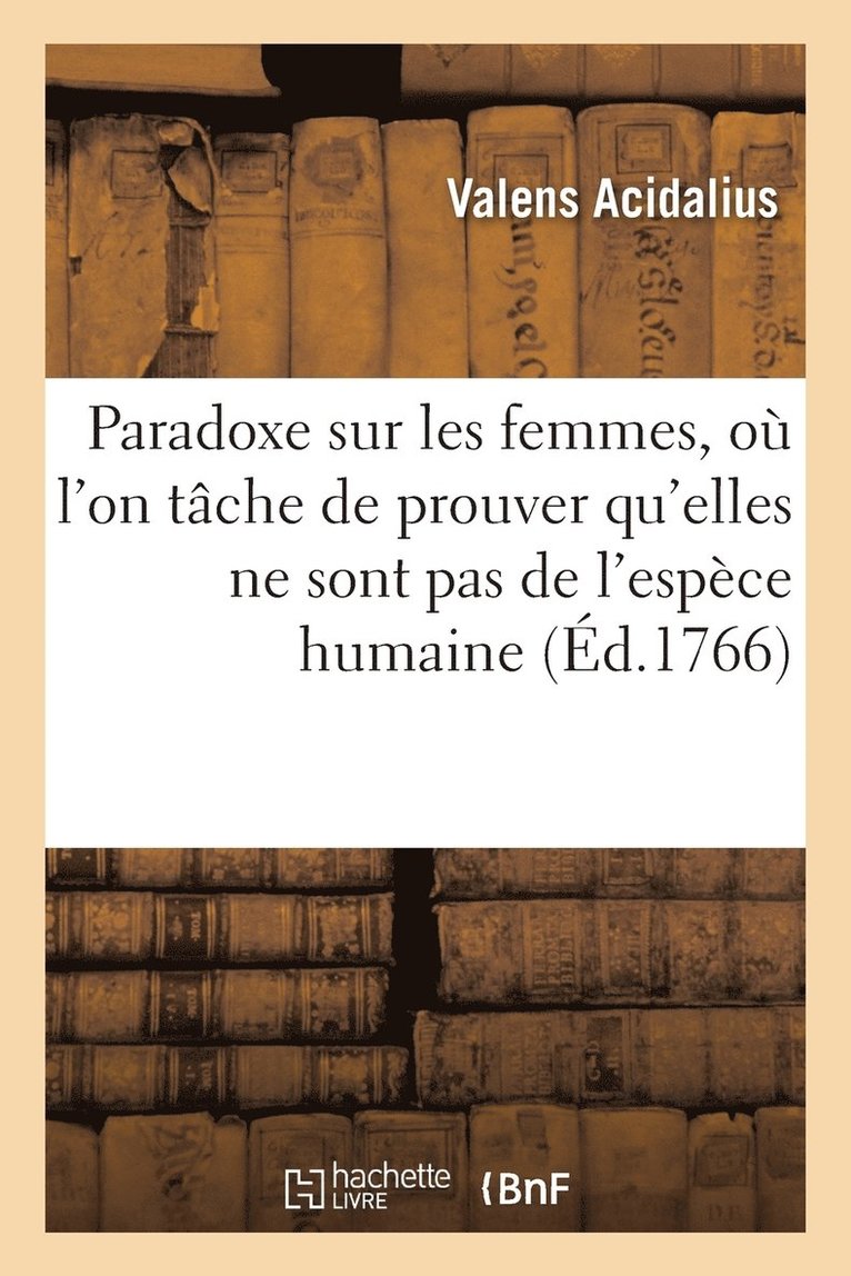 Paradoxe Sur Les Femmes, Ou l'On Tache de Prouver Qu'elles Ne Sont Pas de l'Espece Humaine 1