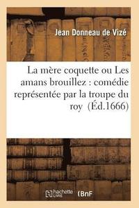 bokomslag La Mere Coquette Ou Les Amans Brouillez: Comedie Representee Par La Troupe Du Roy