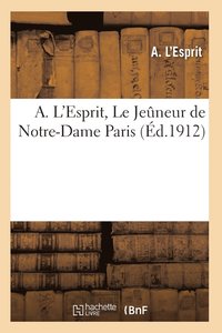 bokomslag A. l'Esprit, Le Jeuneur de Notre-Dame [Paris]