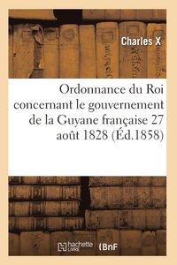 bokomslag Ordonnance Du Roi Concernant Le Gouvernement de la Guyane Francaise 27 Aout 1828