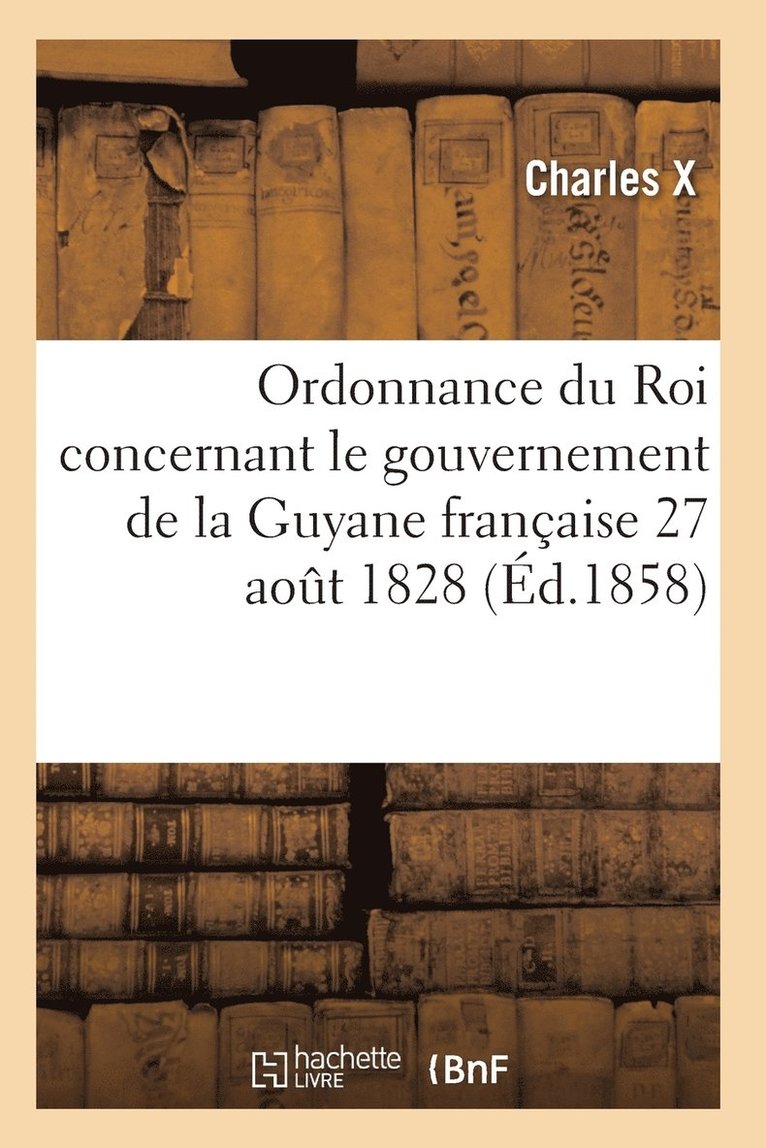 Ordonnance Du Roi Concernant Le Gouvernement de la Guyane Francaise 27 Aout 1828 1