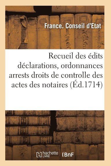 France Conseil d'Etat - Recueil Des Édits Déclarations, Ordonnances, Tarifs, Arrests, Ou Conseil, Häftad