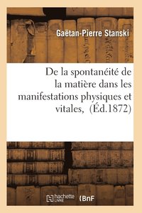bokomslag de la Spontaneite de la Matiere Dans Les Manifestations Physiques Et Vitales,