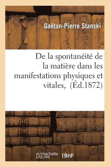 bokomslag de la Spontaneite de la Matiere Dans Les Manifestations Physiques Et Vitales,