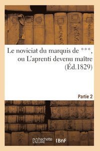 bokomslag Le Noviciat Du Marquis de ***, Ou l'Aprenti Devenu Matre. Partie 2