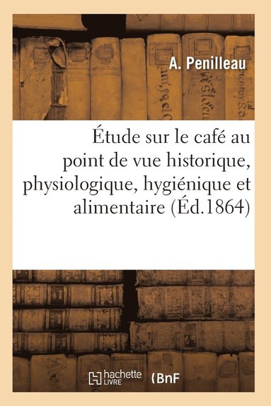 bokomslag Étude Sur Le Café Au Point de Vue Historique, Physiologique, Hygiénique Et Alimentaire