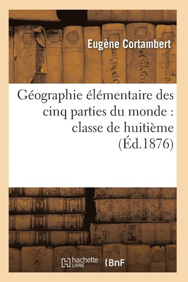 bokomslag Géographie Élémentaire Des Cinq Parties Du Monde: Classe de Huitième