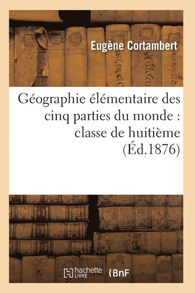 bokomslag Gographie lmentaire Des Cinq Parties Du Monde: Classe de Huitime