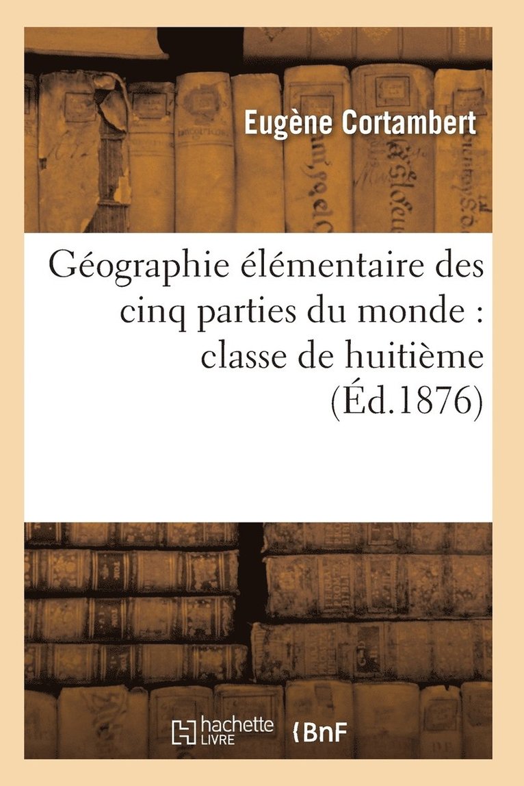 Gographie lmentaire Des Cinq Parties Du Monde: Classe de Huitime 1