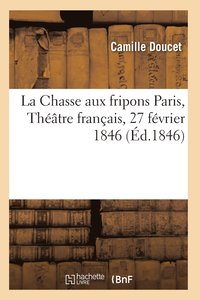 bokomslag La Chasse Aux Fripons, Comedie En 3 Actes Et En Vers Paris, Theatre Francais, 27 Fevrier 1846
