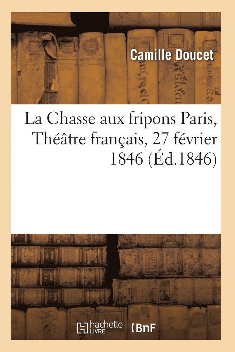 Doucet-C, DOUCET-C - Chasse Aux Fripons, Comédie En 3 Actes Et En Vers Paris, Théâtre Français, 27 Février 1846, Häftad