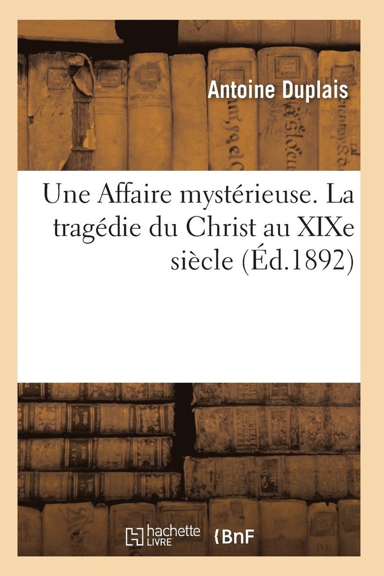 Une Affaire Mysterieuse. La Tragedie Du Christ Au Xixe Siecle Novembre 1892 1