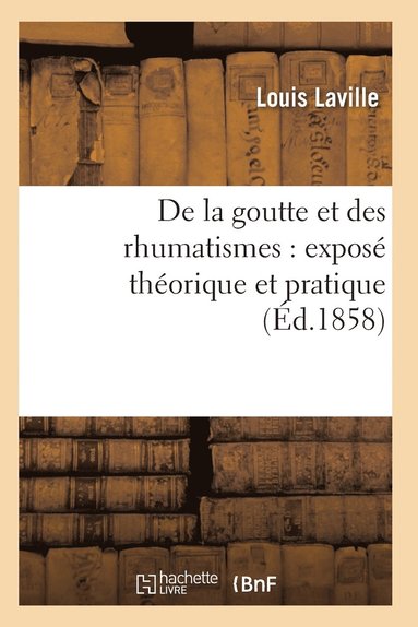 bokomslag de la Goutte Et Des Rhumatismes: Expos Thorique Et Pratique 8e d