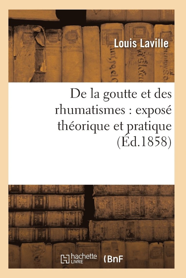 de la Goutte Et Des Rhumatismes: Expose Theorique Et Pratique 8e Ed 1