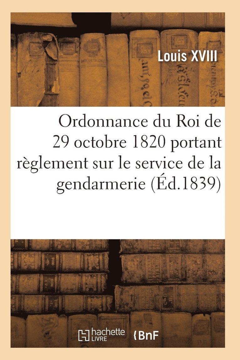 Ordonnance Du Roi Portant Rglement Sur Le Service de la Gendarmerie, Du 29 Octobre 1820 1