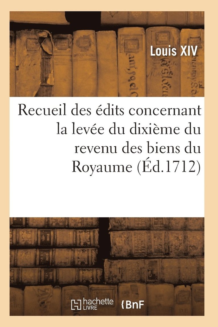 Recueil Des Edits, Declarations Et Arrests, Levee Du Dixieme Du Revenu Des Biens Du Royaume 1