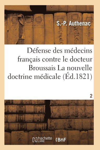 bokomslag Mdecins Franais Contre Le Docteur Broussais, Auteur de la Nouvelle Doctrine Mdicale T02