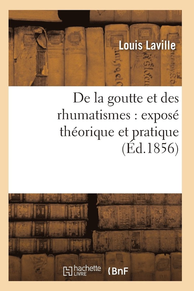 de la Goutte Et Des Rhumatismes: Expose Theorique Et Pratique 5e Ed 1