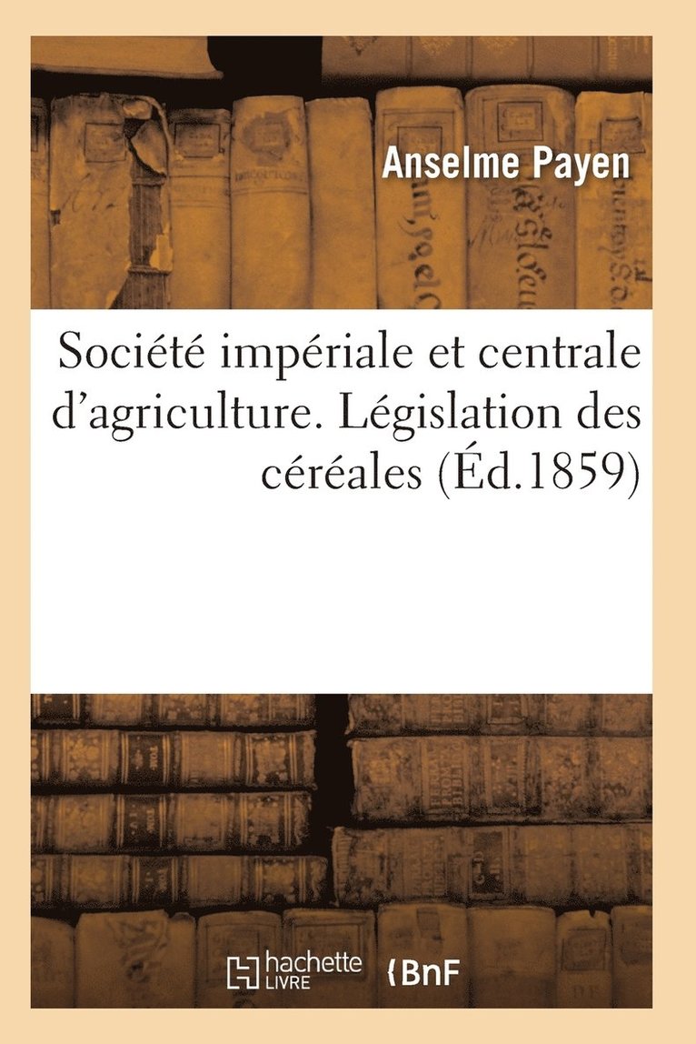 Societe Imperiale Et Centrale d'Agriculture. Legislation Des Cereales 1